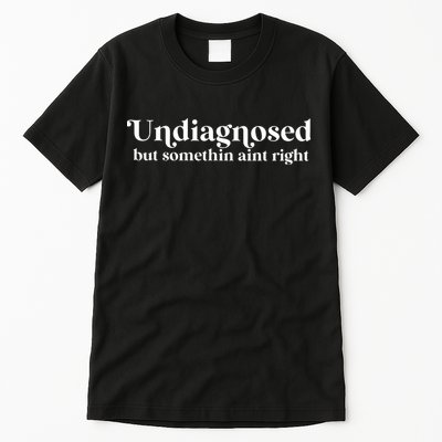 Undiagnosed But Somethin Aint Right Tall T-Shirt