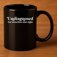 Undiagnosed But Somethin Aint Right 11oz C Handle Ceramic Mug