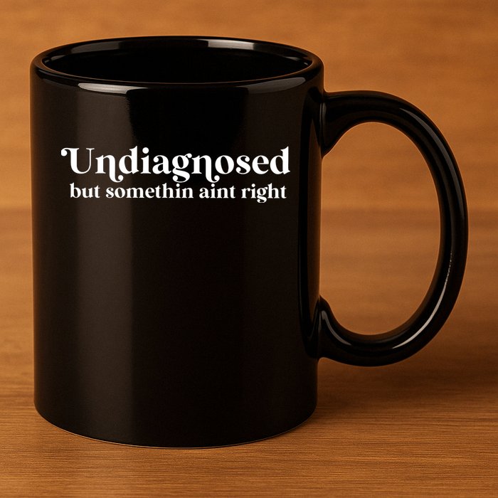 Undiagnosed But Somethin Aint Right 11oz C Handle Ceramic Mug