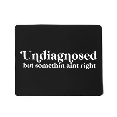 Undiagnosed But Somethin Aint Right Mousepad