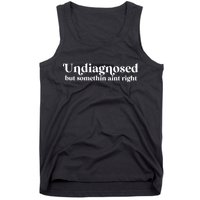 Undiagnosed But Somethin Aint Right Tank Top