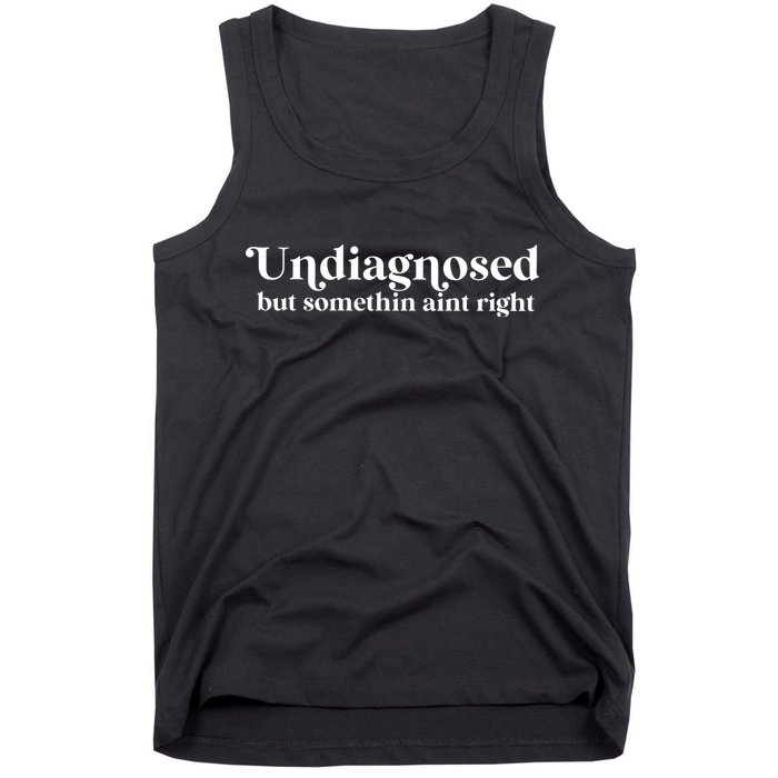 Undiagnosed But Somethin Aint Right Tank Top