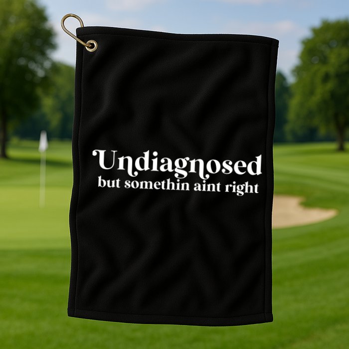 Undiagnosed But Somethin Aint Right Golf Towel