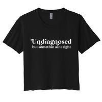 Undiagnosed But Somethin Aint Right Women's Crop Top Tee