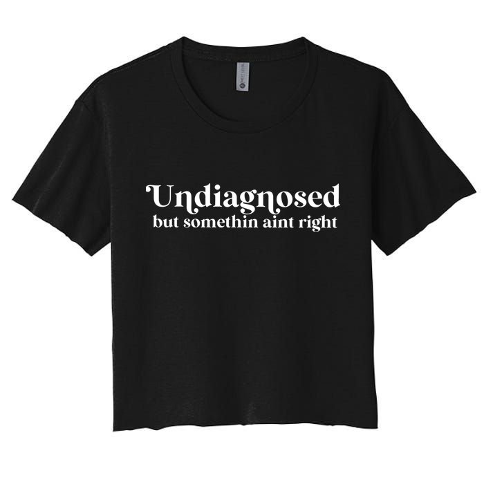 Undiagnosed But Somethin Aint Right Women's Crop Top Tee