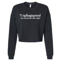Undiagnosed But Somethin Aint Right Cropped Pullover Crew