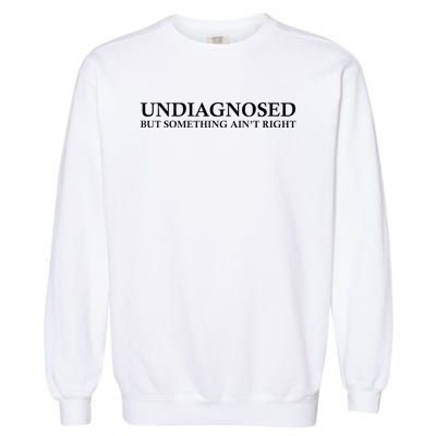 Undiagnosed But Something AinT Right Garment-Dyed Sweatshirt