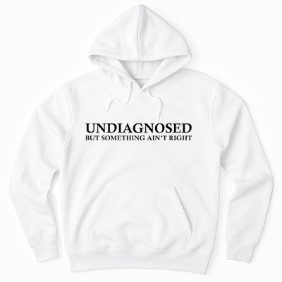 Undiagnosed But Something AinT Right Hoodie