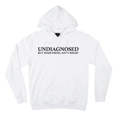 Undiagnosed But Something AinT Right Hoodie