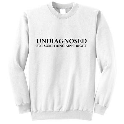 Undiagnosed But Something AinT Right Sweatshirt