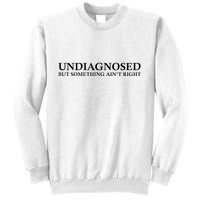 Undiagnosed But Something AinT Right Sweatshirt