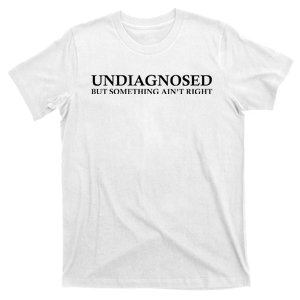 Undiagnosed But Something AinT Right T-Shirt