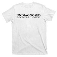 Undiagnosed But Something AinT Right T-Shirt