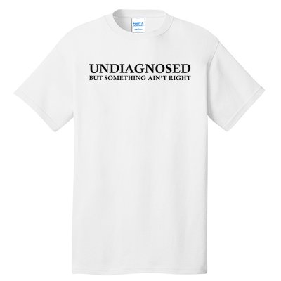 Undiagnosed But Something AinT Right Tall T-Shirt