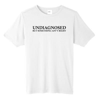 Undiagnosed But Something AinT Right Tall Fusion ChromaSoft Performance T-Shirt