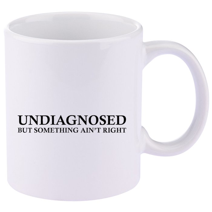 Undiagnosed But Something AinT Right 11oz C Handle Ceramic Mug