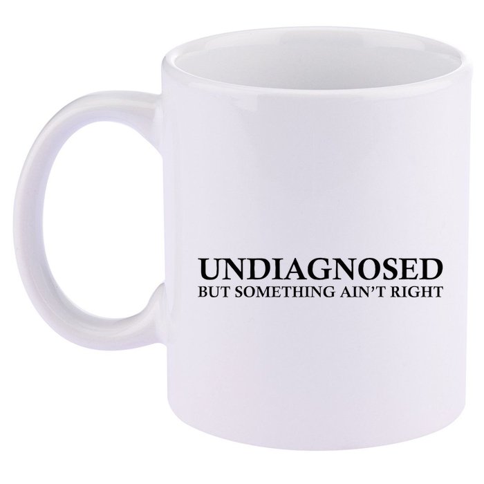 Undiagnosed But Something AinT Right 11oz C Handle Ceramic Mug