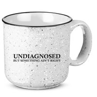 Undiagnosed But Something AinT Right 15oz Campfire Ceramic Mug