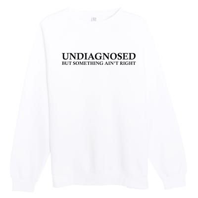 Undiagnosed But Something AinT Right Premium Crewneck Sweatshirt