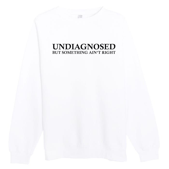 Undiagnosed But Something AinT Right Premium Crewneck Sweatshirt