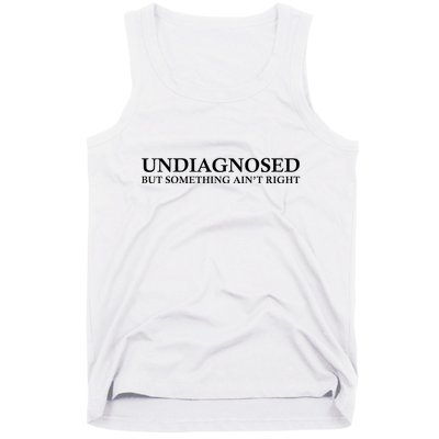 Undiagnosed But Something AinT Right Tank Top