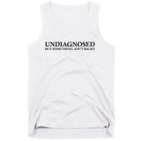 Undiagnosed But Something AinT Right Tank Top