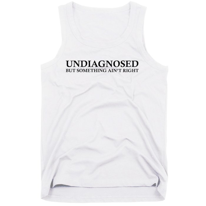 Undiagnosed But Something AinT Right Tank Top