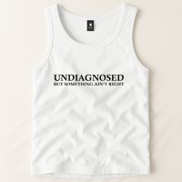 Undiagnosed But Something AinT Right Tank Top