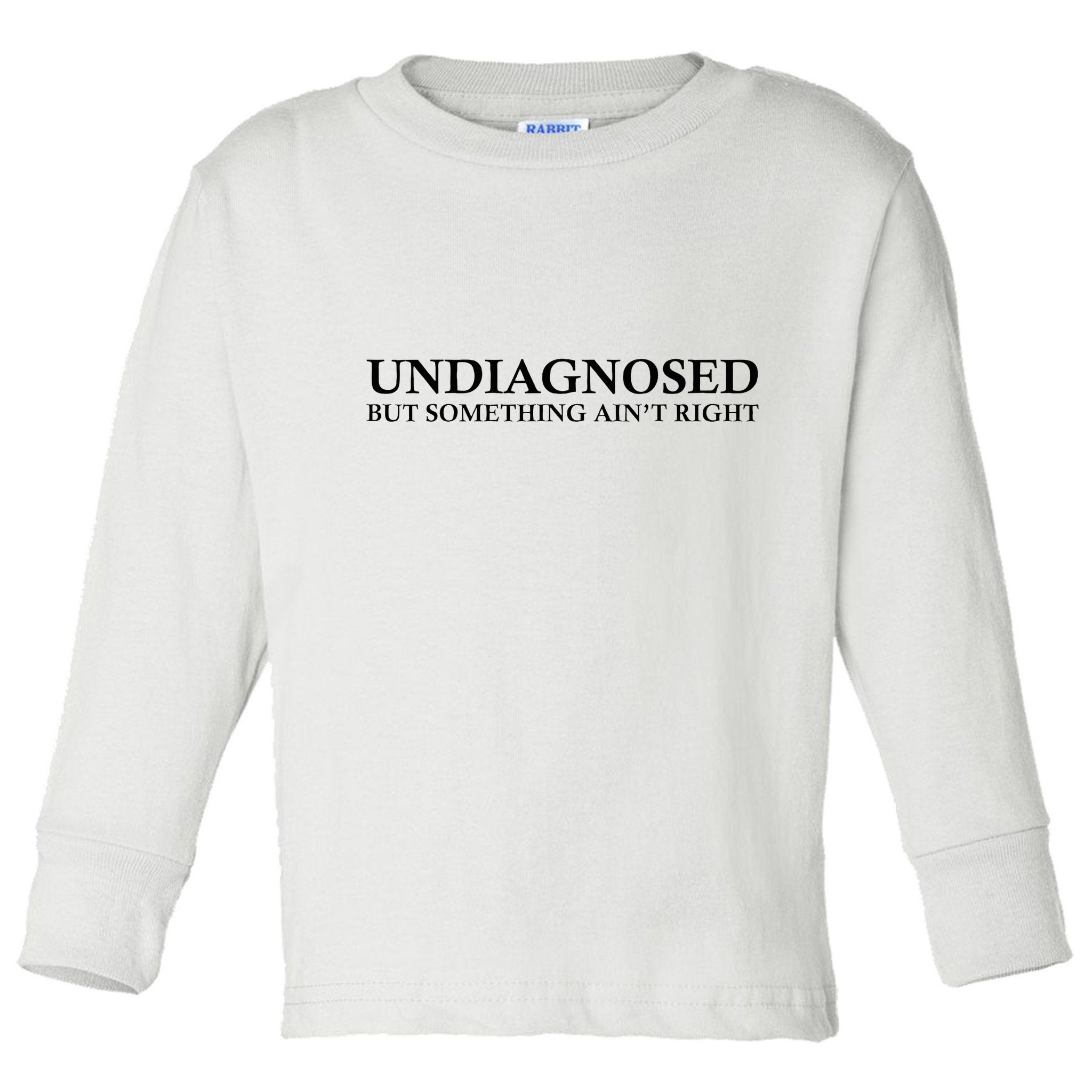 Undiagnosed But Something AinT Right Toddler Long Sleeve Shirt