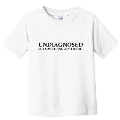 Undiagnosed But Something AinT Right Toddler T-Shirt