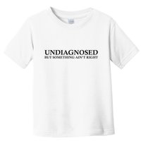Undiagnosed But Something AinT Right Toddler T-Shirt