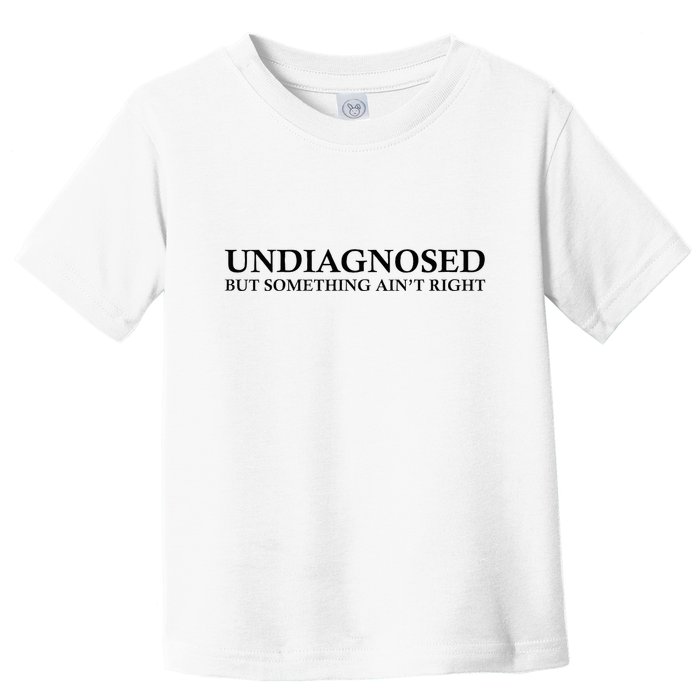 Undiagnosed But Something AinT Right Toddler T-Shirt