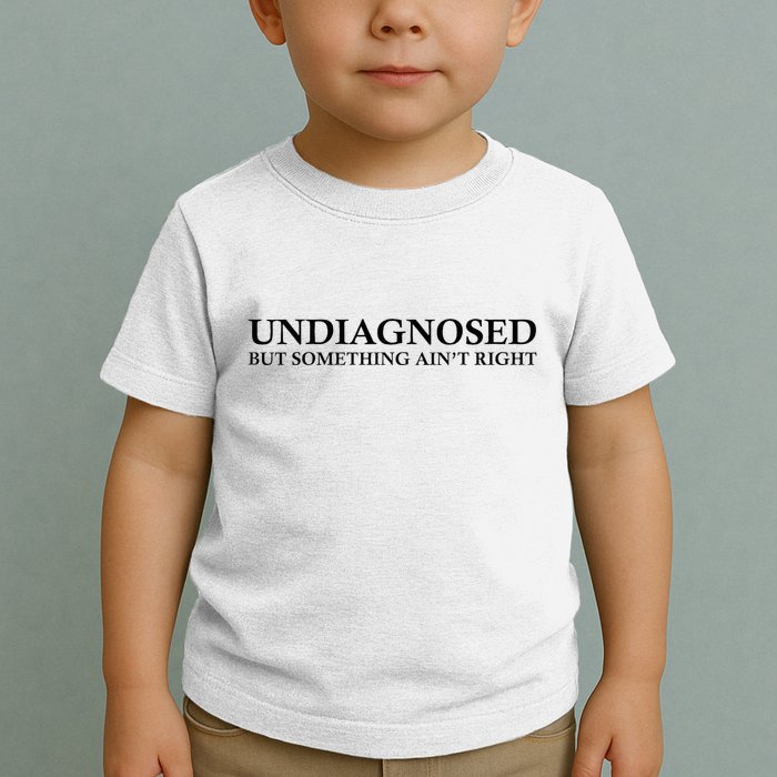 Undiagnosed But Something AinT Right Toddler T-Shirt