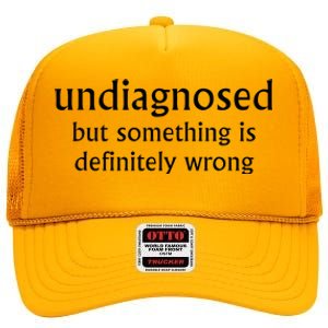 Undiagnosed But Something Is Definitely Wrong Funny Quote High Crown Mesh Back Trucker Hat