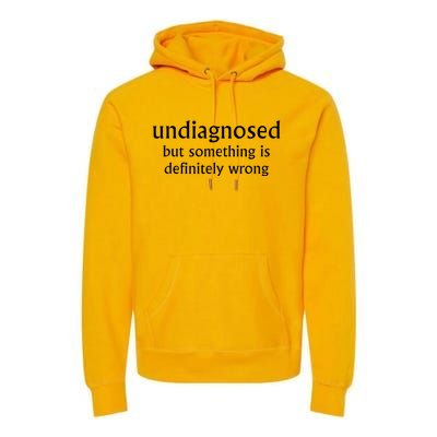 Undiagnosed But Something Is Definitely Wrong Funny Quote Premium Hoodie