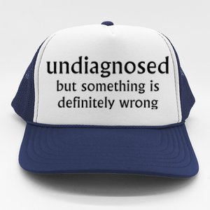 Undiagnosed But Something Is Definitely Wrong Funny Quote Trucker Hat