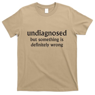 Undiagnosed But Something Is Definitely Wrong Funny Quote T-Shirt