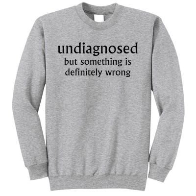 Undiagnosed But Something Is Definitely Wrong Funny Quote Tall Sweatshirt