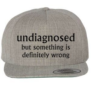 Undiagnosed But Something Is Definitely Wrong Funny Quote Wool Snapback Cap