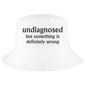 Undiagnosed But Something Is Definitely Wrong Funny Quote Cool Comfort Performance Bucket Hat