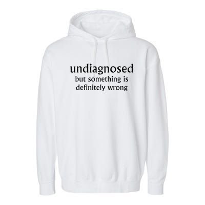 Undiagnosed But Something Is Definitely Wrong Funny Quote Garment-Dyed Fleece Hoodie