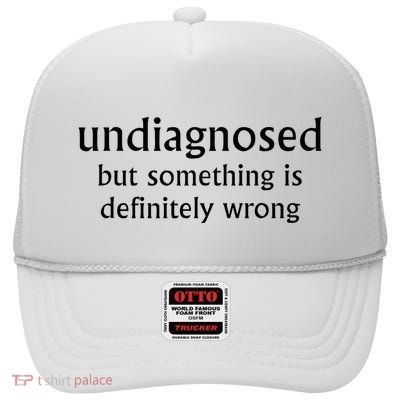 Undiagnosed But Something Is Definitely Wrong Funny Quote High Crown Mesh Back Trucker Hat
