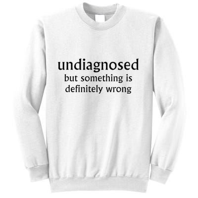 Undiagnosed But Something Is Definitely Wrong Funny Quote Sweatshirt