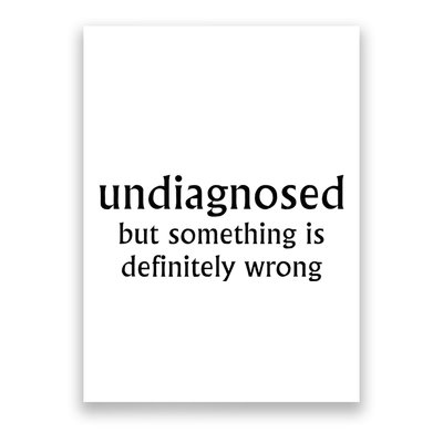 Undiagnosed But Something Is Definitely Wrong Funny Quote Poster