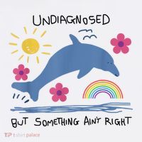 Undiagnosed But Something Ain’t Right Dolphin Women's T-Shirt