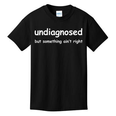 Undiagnosed But Something AinT Right But IM Pretty Sure Kids T-Shirt