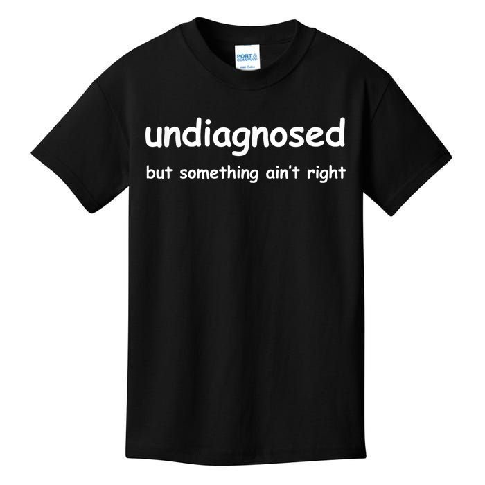 Undiagnosed But Something AinT Right But IM Pretty Sure Kids T-Shirt