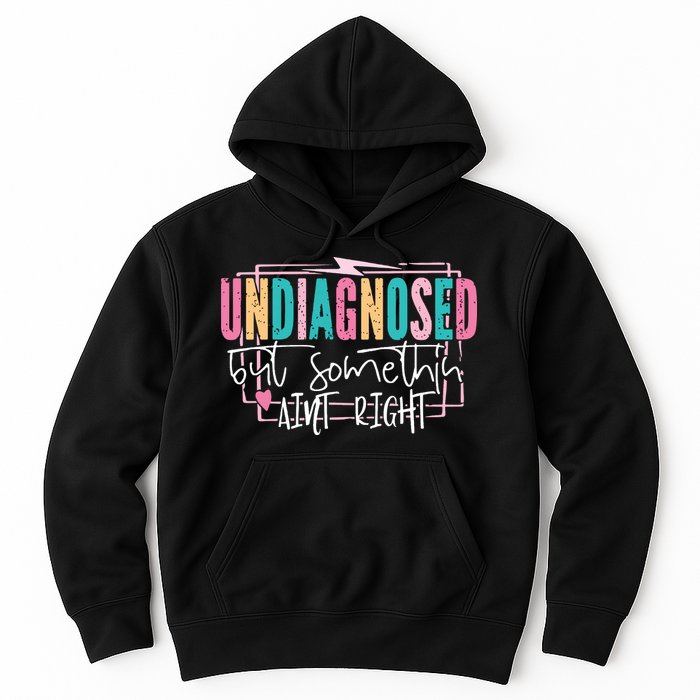 Undiagnosed But Somethin’ Aint Right Undiagnosed Hoodie