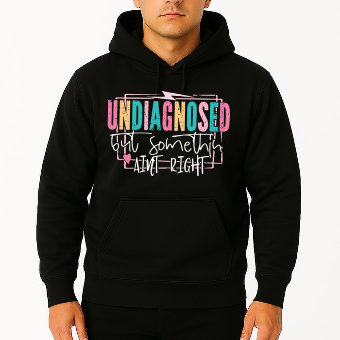 Undiagnosed But Somethin’ Aint Right Undiagnosed Hoodie