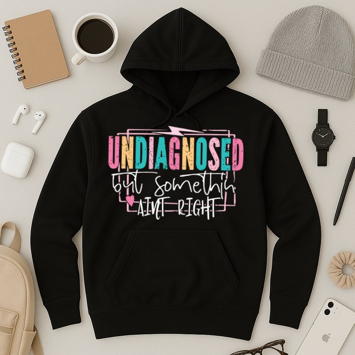 Undiagnosed But Somethin’ Aint Right Undiagnosed Hoodie